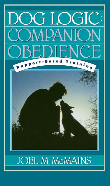 Dog Logic: Companion Obedience, Rapport-Based Training (Howell Reference Books)