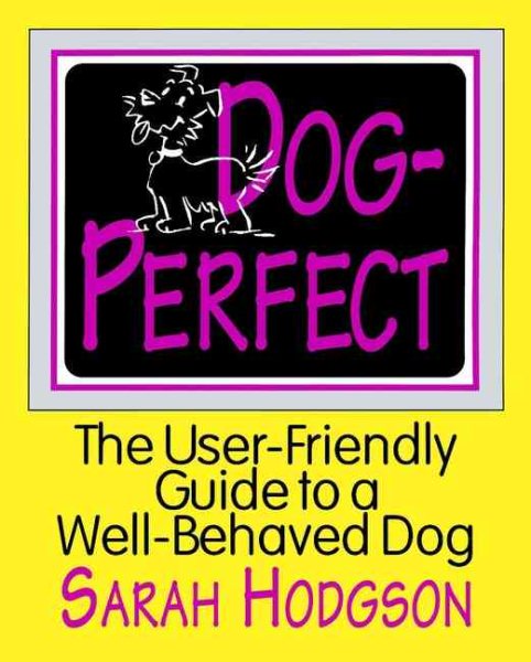 Dog Perfect: The User-Friendly Guide to a Well-Behaved Dog cover