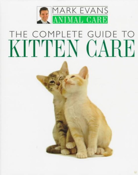 The Complete Guide to Kitten Care (Mark Evans Animal Care)