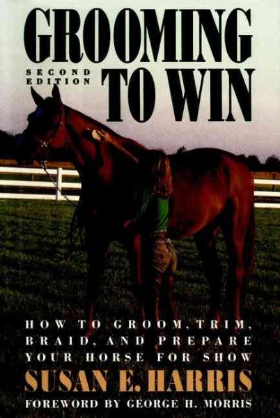 Grooming To Win: How to Groom, Trim, Braid and Prepare Your Horse for Show cover