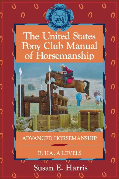 The United States Pony Club Manual of Horsemanship: Advanced Horsemanship B/HA/A Levels (United States Pony Club Manual of Horsemanship, 3)