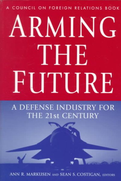 Arming the Future: A Defense Industry for the 21st Century cover