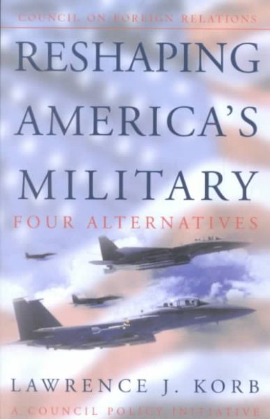 Reshaping America's Military: Four Alternatives (Council on Foreign Relations Policy Initiatives) cover