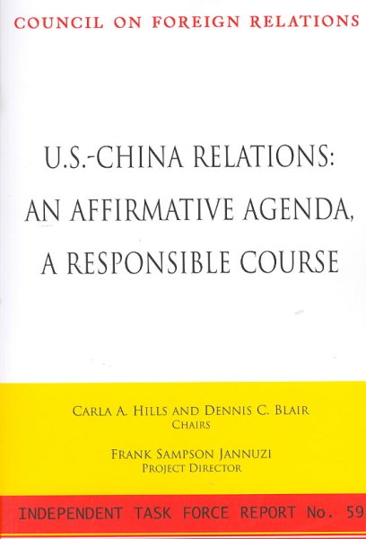 U.S.-China Relations: An Affirmative Agenda, a Responsible Course: Independent Task Force Report No. 59