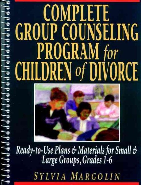 Complete Group Counseling Program for Children of Divorce: Ready-to-Use Plans & Materials for Small & Large Groups, Grades 1-6 cover