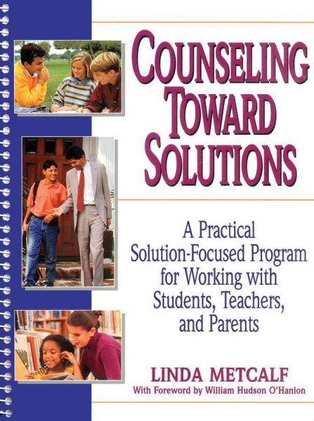 Counseling Toward Solutions: A Practical Solution-Focused Program for Working with Students, Teachers, and Parents