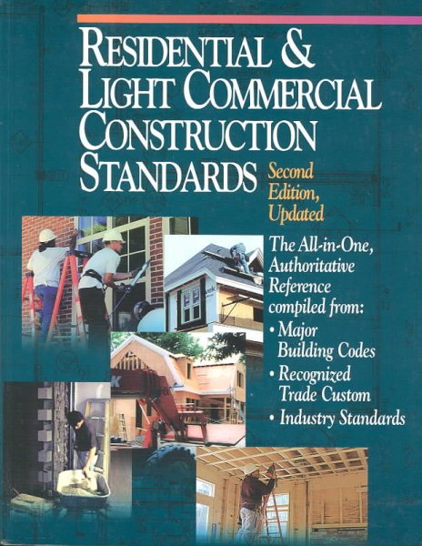 Residential and Light Commercial Construction Standards: The All-In-One, Authoritative Reference Compiled from Major Building Codes, Recognized Trade Custom, Industry Standards