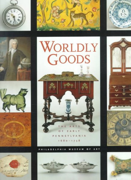Worldly Goods: The Arts of Early Pennsylvania, 1680-1758 cover