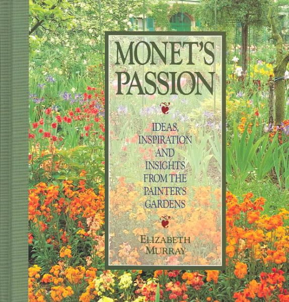 Monet's Passion: Ideas, Inspiration and Insights from the Painter's Gardens cover