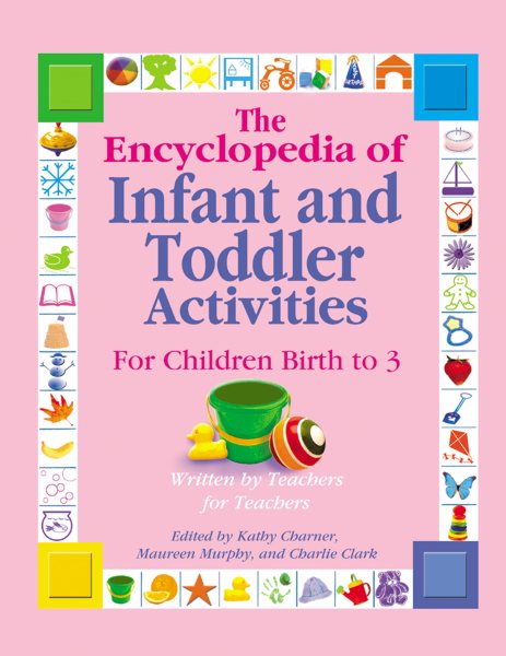 The Encyclopedia of Infant and Toddlers Activities for Children Birth to 3: Written by Teachers for Teachers