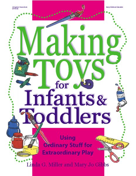 Making Toys for Infants and Toddlers: Using Ordinary Stuff for Extraordinary Play