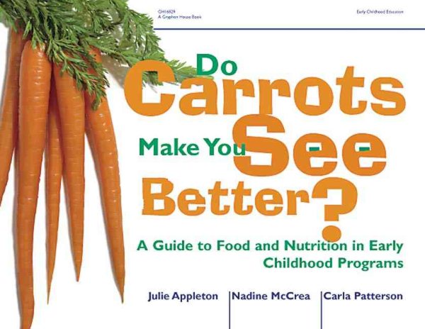 Do Carrots Make You See Better?: A Guide to Food and Nutrition in Early Childhood Programs cover