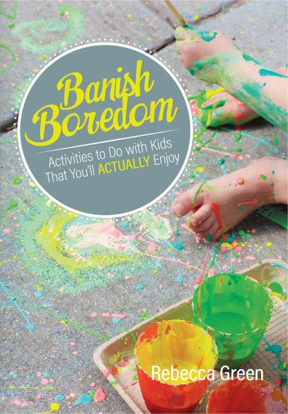 Banish Boredom: Activities to Do with Kids That You'll Actually Enjoy cover