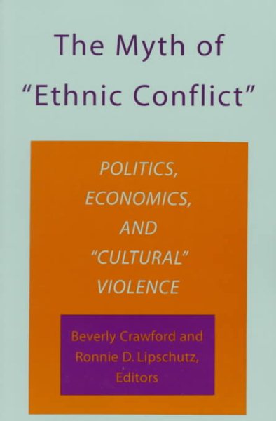 The Myth of "Ethnic Conflict": Politics, Economics, and "Cultural" Violence (Research Series, No 98) cover