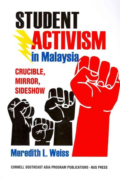 Student Activism in Malaysia: Crucible, Mirror, Sideshow (Studies on Southeast Asia)