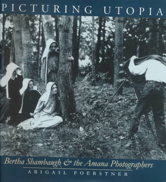 Picturing Utopia: Bertha Shambaugh and the Amana Photographers cover
