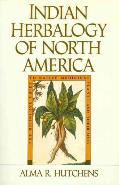 Indian Herbalogy of North America: The Definitive Guide to Native Medicinal Plants and Their Uses cover