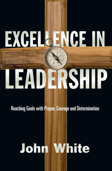 Excellence in Leadership: Reaching Goals with Prayer, Courage and Determination cover