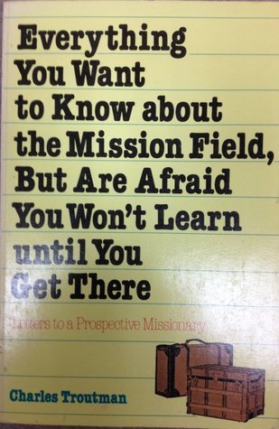Everything you want to know about the mission field, but are afraid you won't learn until you get there: Letters to a prospective missionary cover