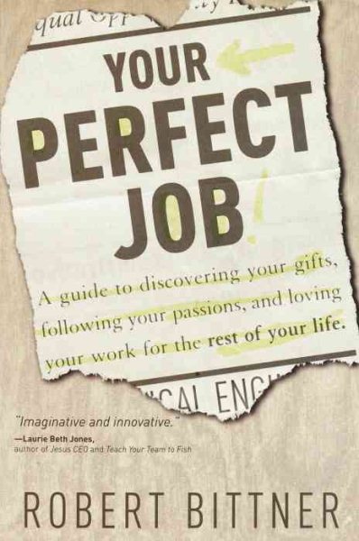 Your Perfect Job: A Guide to Discovering Your Gifts, Following Your Passions, and Loving Your Work for the Rest of Your Life cover