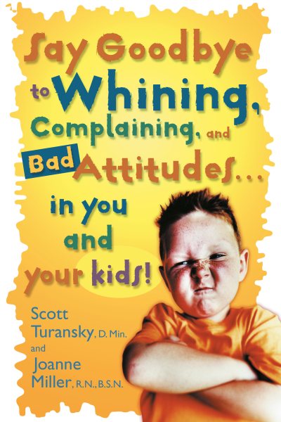 Say Goodbye to Whining, Complaining, and Bad Attitudes... in You and Your Kids cover