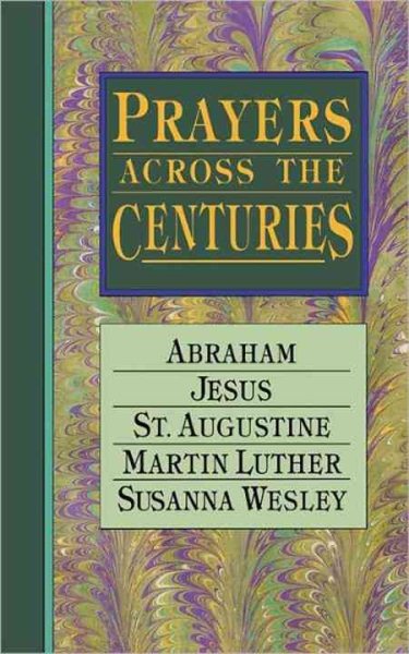 Prayers Across the Centuries: Abraham, Jesus, St. Augustine, Martin Luther, Susanna Wesley cover