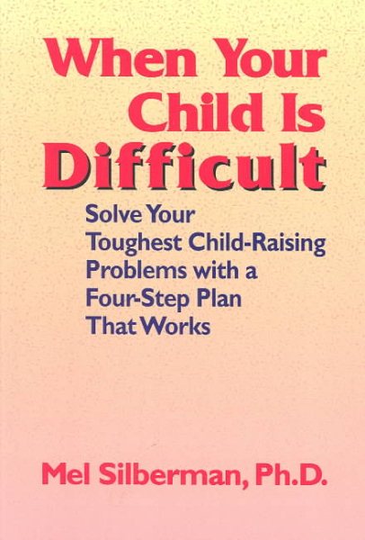 (Out of Print)When Your Child Is Difficult: Solve Your Toughest Child-Raising Problems With a Four Step Plan That Works cover
