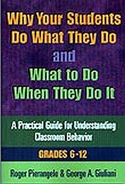 Why Your Students Do What They Do and What to Do When They Do It: A Practical Guide for Understanding Classroom Behavior 6-12