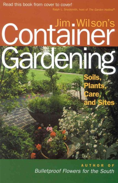 Jim Wilson's Container Gardening: Soils, Plants, Care, and Sites cover