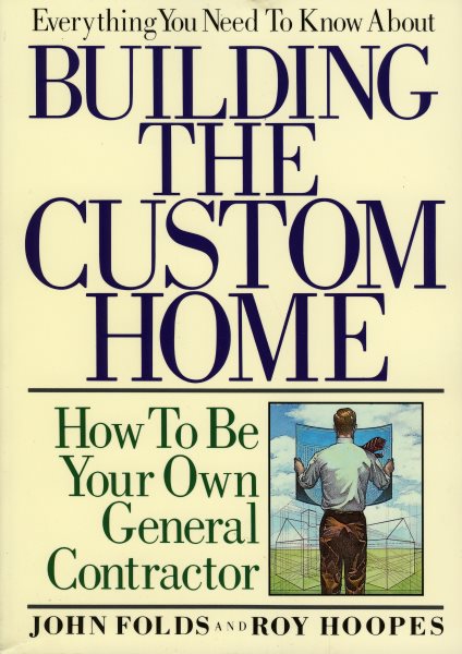 Everything You Need to Know About Building the Custom Home: How to Be Your Own General Contractor cover