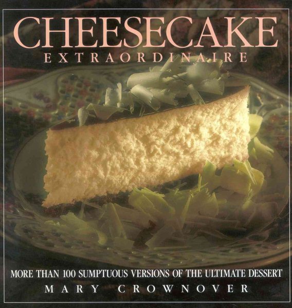 Cheesecake Extraordinaire: More Than 100 Versions of the Ultimate Dessert cover