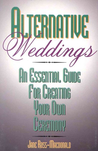 Alternative Weddings: An Essential Guide for Creating Your Own Ceremony cover