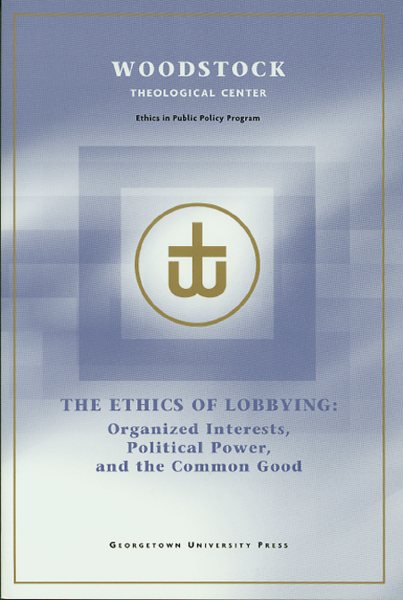 The Ethics of Lobbying: Organized Interests, Political Power, and the Common Good cover