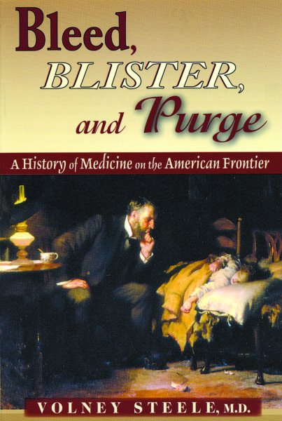 Bleed, Blister, And Purge: A History Of Medicine On The American Frontier