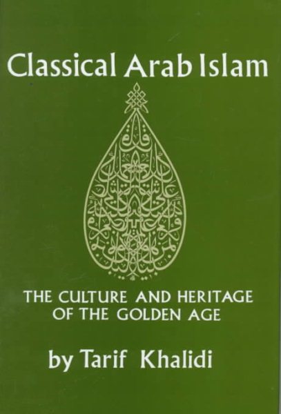 Classical Arab Islam: The Culture and Heritage of the Golden Age cover