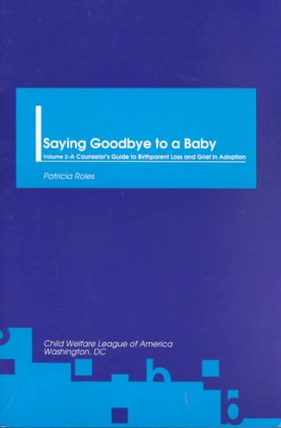 Saying Goodbye to a Baby: A Counselor's Guide to Birthparent Loss and Grief in Adoption: 002