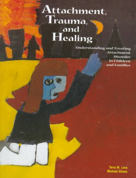 Attachment, Trauma, and Healing: Understanding and Treating Attachment Disorder in Children and Families cover