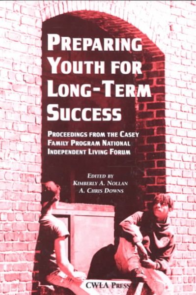 Preparing Youths for Long-Term Success: Proceedings from the Casey Family Program National Independent Living Forum