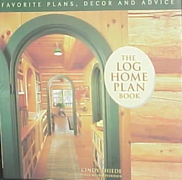 The Log Home Plan Book - Favorite Plans, Decor and Advice cover