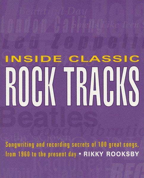 Inside Classic Rock Tracks: Songwriting and Recording Secrets of 100+ Great Songs cover