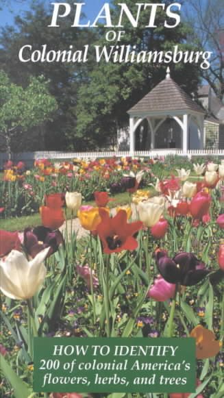 Plants of Colonial Williamsburg: How to Identify 200 of Colonial America's Flowers, Herbs, and Trees cover