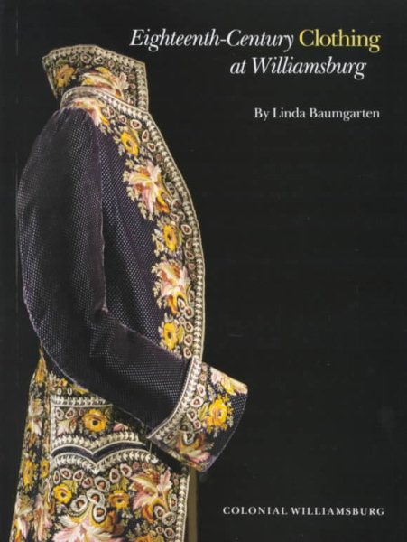 Eighteenth-Century Clothing at Williamsburg (Williamsburg Decorative Arts Series) cover