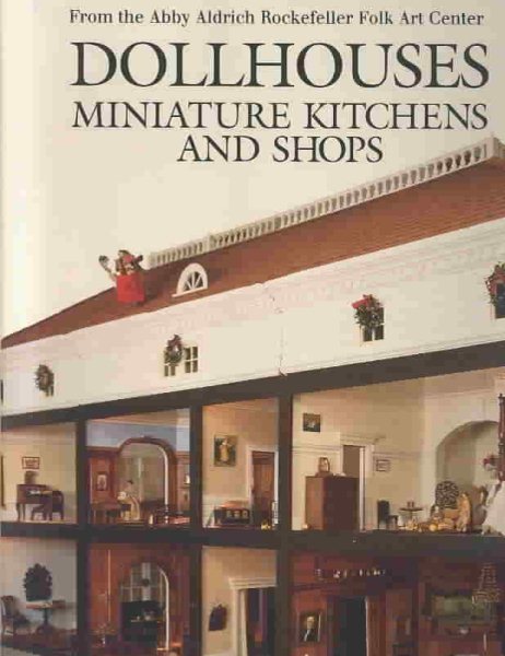 Dollhouses, Miniature Kitchens, and Shops from the Abby Aldrich Rockefeller Folk Art Center cover