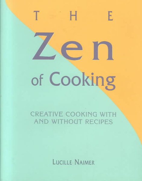 The Zen of Cooking: Creative Cooking With and Without Recipes cover