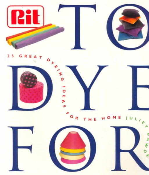 To Dye For: The RIT Book of Creative Dying Projects cover