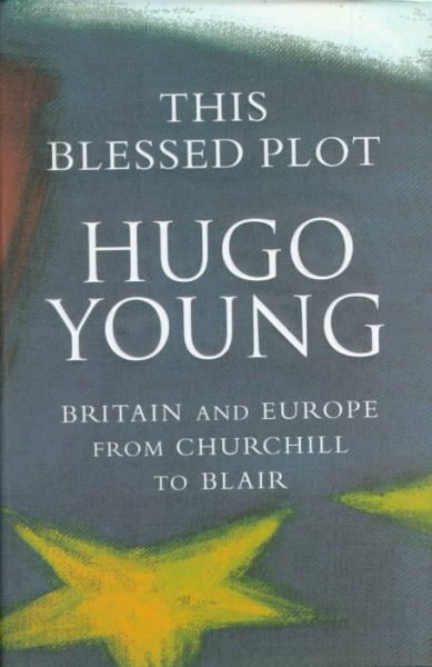 This Blessed Plot: Britain and Europe from Churchill to Blair cover