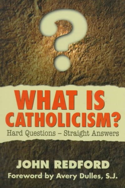 What Is Catholicism?: Hard Questions-Straight Answers cover