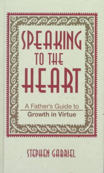 Speaking to the Heart: A Father's Guide to Growth in Virtue cover