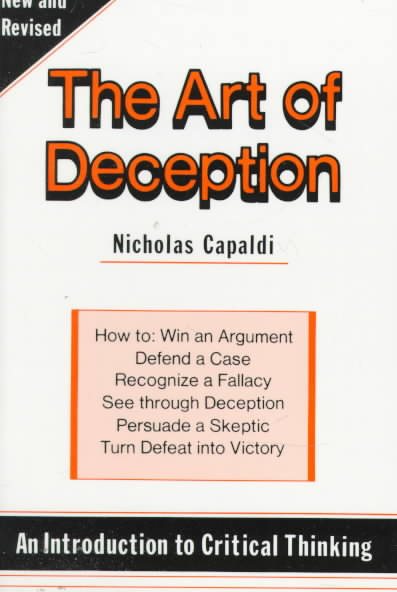 The Art of Deception: An Introduction to Critical Thinking : How to : Win an Argument, Defend a Case, Recognize a Fallacy, See Through a Deception,