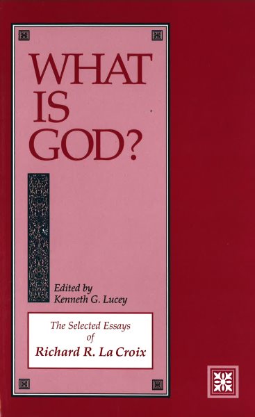 What Is God?: The Selected Essays of Richard R. La Croix cover